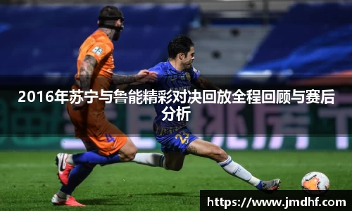 2016年苏宁与鲁能精彩对决回放全程回顾与赛后分析