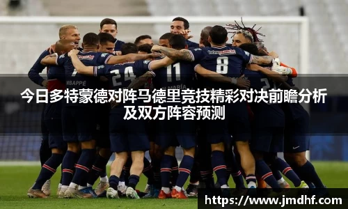 今日多特蒙德对阵马德里竞技精彩对决前瞻分析及双方阵容预测