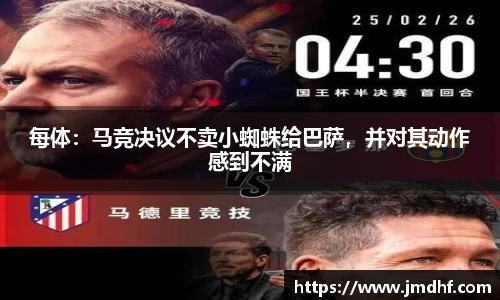 每体：马竞决议不卖小蜘蛛给巴萨，并对其动作感到不满