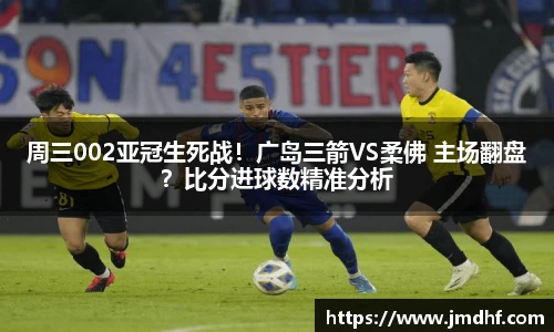 周三002亚冠生死战！广岛三箭VS柔佛 主场翻盘？比分进球数精准分析